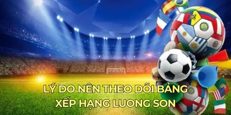 Tại sao nên theo dõi BXH LuongSon TV thường xuyên
